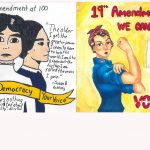 Drawing of three women who played a role in the Women’s Suffrage Movement with a quote from each by artist Sanoe H., (left), and drawing of Rosie the Riveter and a woman voter by artist Alejah Callorina, (right).